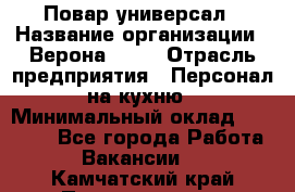 Повар-универсал › Название организации ­ Верона 2013 › Отрасль предприятия ­ Персонал на кухню › Минимальный оклад ­ 32 000 - Все города Работа » Вакансии   . Камчатский край,Петропавловск-Камчатский г.